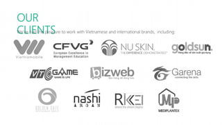 OUR
CLIENTSWe’ve had the pleasure to work with Vietnamese and international brands, including:
 