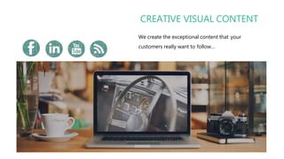 CREATIVE VISUAL CONTENT
We create the exceptional content that your
customers really want to follow…
 