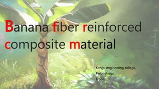 Banana fiber reinforced
composite material
Kongu engineering college,
Perundhurai,
Erode.
 