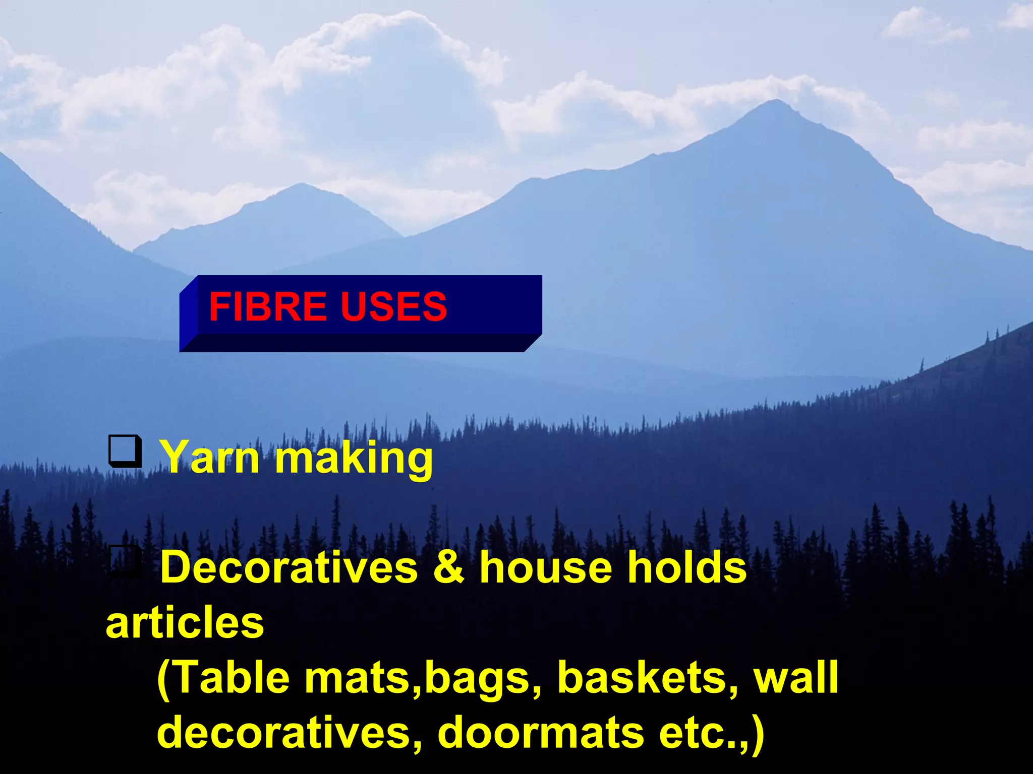 FIBRE USES
 Yarn making
 Decoratives & house holds
articles
(Table mats,bags, baskets, wall
decoratives, doormats etc.,)
 