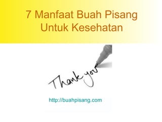 7 Manfaat Buah Pisang
Untuk Kesehatan
http://buahpisang.com
 