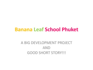 BananaLeaf School Phuket A BIG DEVELOPMENT PROJECT ANDGOOD SHORT STORY!!! 