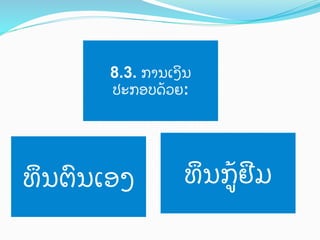 8.3. ການເງ4ນ
ປະກອບດ;ວຍ:	
 

ທJນຕ)ນເອງ 	
 

ທJນກ:;ຢUມ	
 

 