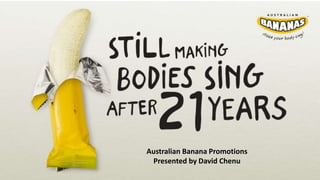 Australian Banana Promotions
Presented by David Chenu
 
