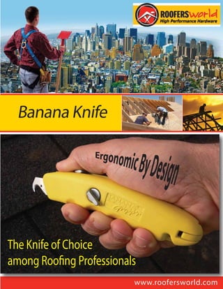 Banana Knife




The Knife of Choice
among Roo ng Professionals
                         www.roofersworld.com
 