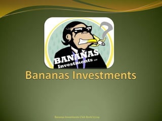 Bananas Investments Bananas Investments Club Rev6/27/09 