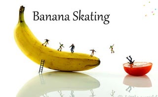 Banana Skating
 