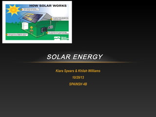 SOLAR ENERGY
Kiara Spears & Khilah Williams
10/29/13
SPAINSH 4B

 