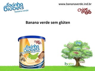 www.bananaverde.ind.br




Banana verde sem glúten
 