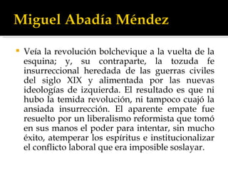 Veía la revolución bolchevique a la vuelta de la esquina; y, su contraparte, la tozuda fe insurreccional heredada de las guerras civiles del siglo XIX y alimentada por las nuevas ideologías de izquierda. El resultado es que ni hubo la temida revolución, ni tampoco cuajó la ansiada insurrección. El aparente empate fue resuelto por un liberalismo reformista que tomó en sus manos el poder para intentar, sin mucho éxito, atemperar los espíritus e institucionalizar el conflicto laboral que era imposible soslayar.  