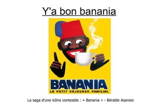 Y'a bon banania




La saga d'une icône contestée : « Banania » - Béralde Asensio
 
