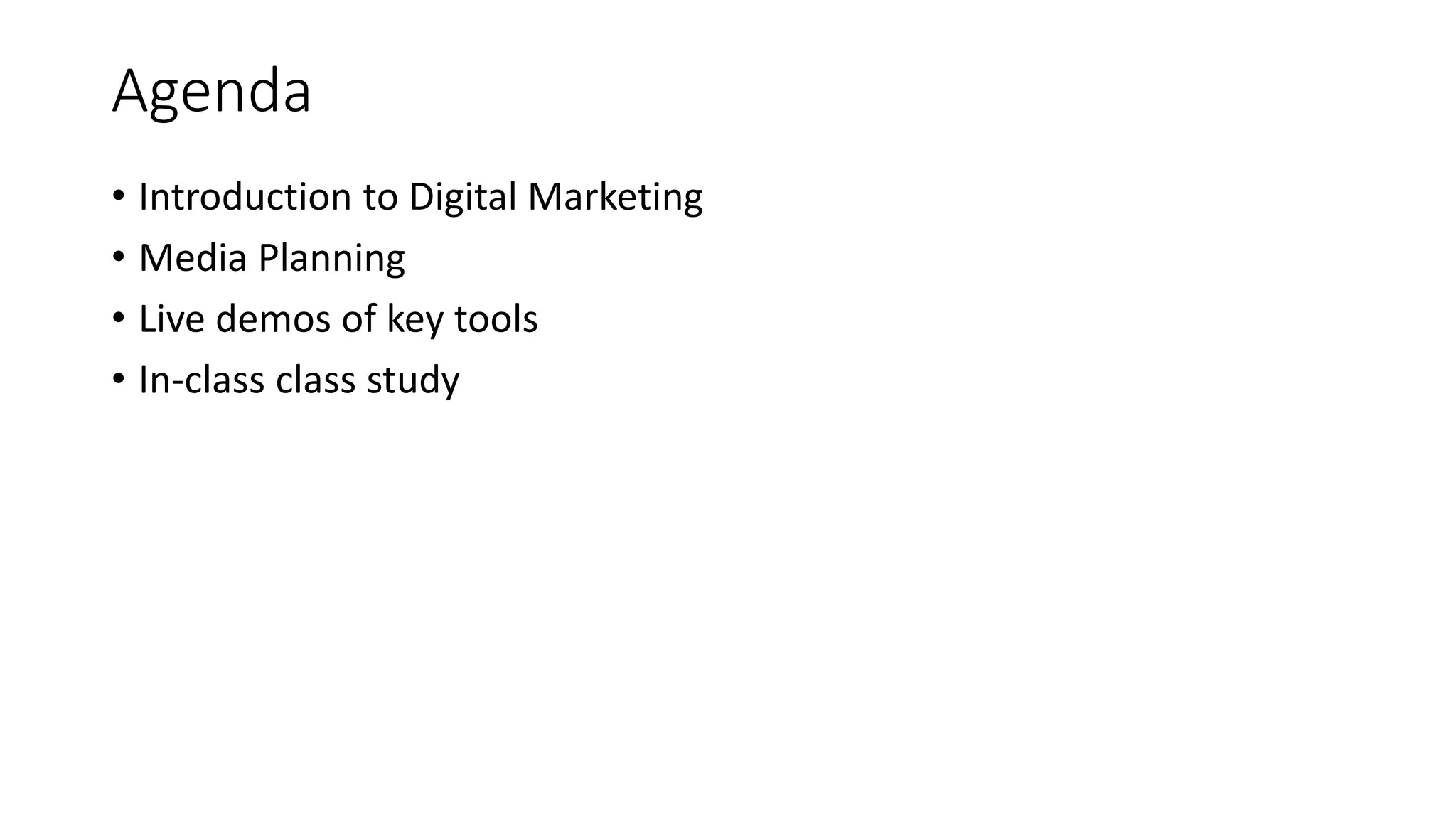 Agenda
• Introduction to Digital Marketing
• Media Planning
• Live demos of key tools
• In-class class study
 
