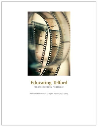 Educating Telford
PRE-PRODUCTION PORTFOLIO
Aleksandra Banaszak | Digital Media | 04/12/2017
 