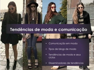 Tendências de moda e comunicação


              • Comunicação em moda

              • Tipos de blogs de moda

              • Tendências de moda e seus
                ciclos

              • Disseminadores de tendências
 