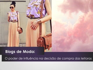 Blogs de Moda:
O poder de influência na decisão de compra das leitoras
 