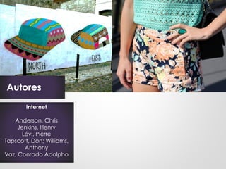 Autores
        Internet

   Anderson, Chris
     Jenkins, Henry
       Lévi, Pierre
Tapscott, Don; Williams,
        Anthony
Vaz, Conrado Adolpho
 