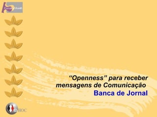 “ Openness”  para receber mensagens de Comunicação  Banca de Jornal 