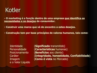 Kotler - O  marketing é a função  dentro de uma empresa  que identifica as   necessidades e os desejos  do consumidor. - C...