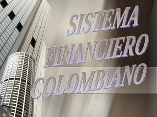 SISTEMA  FINANCIERO COLOMBIANO 