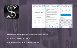 + Ferramenta computacional de escrita criativa
+ Interface clara e moderna.
- Fraca anotação de acordes musicais
 