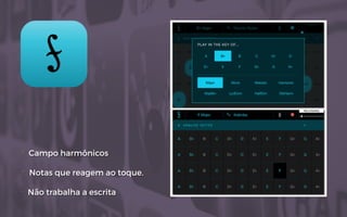 + Campo harmônicos
+ Notas que reagem ao toque.
- Não trabalha a escrita
 