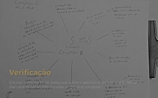 Verificação
Estudar o resultado de pesquisas sobre o assunto e verificar a relevância
das características relacionadas ao produto proposto;
 