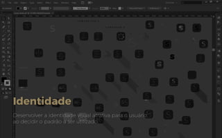 Identidade
Desenvolver a identidade visual atrativa para o usuário,
ao decidir o padrão a ser utilizado;
 