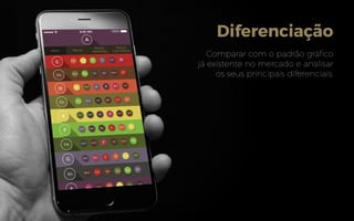 Diferenciação
Comparar com o padrão gráfico
já existente no mercado e analisar
os seus principais diferenciais;
 