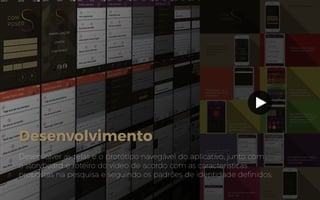 Desenvolvimento
Desenvolver as telas e o protótipo navegável do aplicativo; junto com
o storyboard e roteiro do vídeo de acordo com as características
propostas na pesquisa e seguindo os padrões de identidade definidos;
 