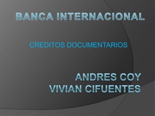 BANCA INTERNACIONAL CREDITOS DOCUMENTARIOS  ANDRES COY VIVIAN CIFUENTES  