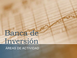 Banca de
Inversión
ÁREAS DE ACTIVIDAD
 