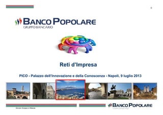 0
Servizio Sviluppo e Alleanze
Reti d’Impresa
PICO - Palazzo dell’Innovazione e della Conoscenza - Napoli, 9 luglio 2013
 