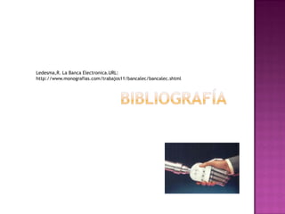 Ledesma,R. La Banca Electronica.URL:
http://www.monografias.com/trabajos11/bancalec/bancalec.shtml
 
