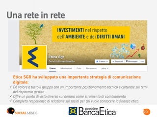 20LOGO BANCA PARTECIPANTE 20
Etica SGR ha sviluppato una importante strategia di comunicazione
digitale:
 Dà valore a tut...