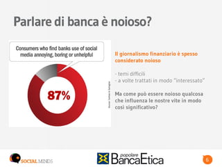 6LOGO BANCA PARTECIPANTE 6
Parlare di banca è noioso?
Il giornalismo finanziario è spesso
considerato noioso
- temi diffic...