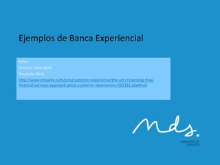 “EJEMPLOS DE TIENDA-OFICINA BANCARIA SEGÚN
LA PERSPECTIVA DEL MARKETING EXPERIENCIAL”
FOTOGRAFÍAS DE APOYO PARA EXPLICACIONES
Nota:
Analizar Jyske Bank
Deustche Bank
http://www.cmswire.com/cms/customer-experience/the-art-of-banking-how-
financial-services-approach-great-customer-experiences-022331.php#null
Juan Carlos Alcaide
 