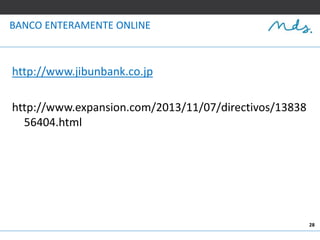28
BANCO ENTERAMENTE ONLINE
http://www.jibunbank.co.jp
http://www.expansion.com/2013/11/07/directivos/13838
56404.html
 