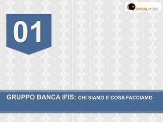 GRUPPO BANCA IFIS: CHI SIAMO E COSA FACCIAMO
01
 