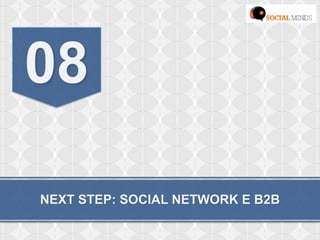 NEXT STEP: SOCIAL NETWORK E B2B
08
 