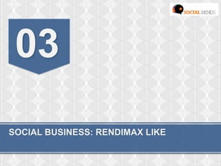SOCIAL BUSINESS: RENDIMAX LIKE
03
 