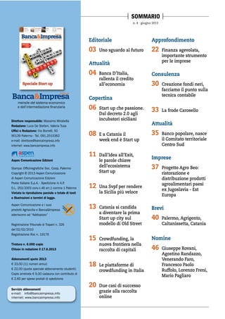 2 4/2013 - BANCA&IMPRESA
SICILIA
mensile del sistema economico e dell’intermediazione finanziaria
mensile del sistema economico
Servizio abbonamenti
e-mail: info@bancaimpresa.info
internet: www.bancaimpresa.info
Direttore responsabile: Massimo Mirabella
Redazione: Luca De Stefani, Valeria Tusa
Uffici e Redazione: Via Borrelli, 50
90139 Palermo - Tel. 091.2515362
e-mail: direttore@bancaimpresa.info
internet: www.bancaimpresa.info
Aspen Comunicazione Edizioni
Stampa: Officinegrafiche Soc. Coop. Palermo
Copyright © 2013 Aspen Comunicazione
di Aspen Comunicazione Edizioni
Poste Italiane S.p.A. - Spedizione in A.P.
D.L. 353/2003 conv.n.46 art.1 comma 1 Palermo
Vietata la riproduzione parziale o totale di testi
e illustrazioni a termini di legge.
Aspen Comunicazione e i suoi
prodotti Agrisicilia e Banca&Impresa
aderiscono ad “Addiopizzo”
Registrazione Tribunale di Trapani n. 326
del 02/02/2010
Registrazione Roc n. 19176
Tiratura n. 6.000 copie
Chiuso in redazione il 17.6.2013
Abbonamenti quote 2013
€ 33,00 (11 numeri annui)
€ 22,00 (quota speciale abbonamento studenti)
Copie arretrate € 9,00 cadauna con contributo di
€ 2,60 per spese postali di spedizione
SOMMARIO
Editoriale
03 Uno sguardo al futuro
Attualità
04 Banca D’Italia,
rallenta il credito
all’economia
Copertina
06 Start up che passione.
Dal decreto 2.0 agli
incubatori siciliani
08 E a Catania il
week end è Start up
11 Dall’Idea all’Exit,
le parole chiave
dell’ecosistema
Start up
12 Una Svpf per rendere
la Sicilia più veloce
13 Catania si candida
a diventare la prima
Start up city sul
modello di Old Street
15 Crowdfunding, la
nuova frontiera nella
raccolta di capitali
18 Le piattaforme di
crowdfunding in Italia
20 Due casi di successo
grazie alla raccolta
online
Approfondimento
22 Finanza agevolata,
importante strumento
per le imprese
Consulenza
30 Creazione fondi neri,
facciamo il punto sulla
tecnica contabile
33 La frode Carosello
Attualità
35 Banco popolare, nasce
il Comitato territoriale
Centro Sud
Imprese
37 Progetto Agro Beo:
ristorazione e
distribuzione prodotti
agroalimentari paesi
ex Jugoslavia - Est
Europa
Brevi
40 Palermo, Agrigento,
Caltanissetta, Catania
Nomine
46 Giuseppe Rovani,
Agostino Randazzo,
Venerando Faro,
Francesco Paolo
Ruffolo, Lorenzo Freni,
Mario Pagliaro
n. 4 · giugno 2013
 