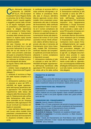 C -
-
-
-
-
-
-
-
-
-
-
-
-
-
-
-
-
-
-
-
-
-
-
-
-
-
-
-
-
-
-
-
-
-
-
-
-
-
-
-
-
-
-
-
-
PRODOTTO IN SINTESI
Beneﬁciari
Le micro imprese, anche ditte individuali (comprese le Start up), con sede
legale e/o unità produttiva nel territorio della Regione SICILIANA che rea-
lizzano investimenti materiali ed immateriali, materie prime e scorte.
CARATTERISTICHE DEL PRODOTTO
Come funziona
L’agevolazione si concretizza in un ﬁnanziamento chirografario o ipo-
tecario costituito da una quota regolata a tasso variabile parametrato
all’Euribor 3 mesi e una quota regolata a tasso zero, grazie all’inter-
vento del FEI.
CONDIZIONI DEL FINANZIAMENTO
Importo: Importo massimo 25mila euro.
Durata: Fino a 72 mesi comprensivi del periodo di preammortamento
che non può eccedere 1/3 della durata complessiva del ﬁnanziamento
(durata inferiore in caso di ﬁnanziamento di solo circolante)
Modalità di rimborso: Addebito in conto corrente
Periodicità di rimborso: Trimestrale con scadenza trimestri solari
Modalità di erogazione: In un’unica soluzione o a Stato d’avanza-
mento lavori (max2)
Tasso:
 