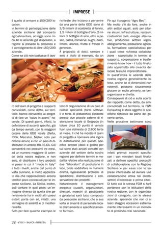 38 4/2013 - BANCA&IMPRESA
IMPRESE
è quello di arrivare a 150/200 lo-
cation.
In termini di partecipazione delle
aziende siciliane del comparto
agroalimentare, ad oggi, sono cir-
ca 40 le aziende già disponibili, a
regime si prevede la presenza e
il convolgimento di oltre 150/200
aziende.
Come se ciò non bastasse il lavo-
ro del team di progetto e i rapporti
consolidati, come detto, sul terri-
torio, hanno consentito al proget-
to di fare un “balzo in avanti” no-
tevole. Di questi giorni, infatti, la
definizione di accordi specifici, già
da tempo avviati, con le maggiori
catene della GDO locale (Delta,
IDEA, Mercator, Metro, solo per
citarne alcuni) e con un paio di di-
stributori in ambito HO.RE.CA. Ciò
consentirà nei prossimi tre mesi,
ad un numero maggiore di azien-
de della nostra regione, e non
solo, di distribuire i loro prodotti
in paesi in cui il “made in Italy”
a tutti i livelli, anche dal punto di
vista culinario, è molto apprezza-
to ma che rappresentano ancora
territori poco conosciuti per le im-
prese siciliane. La Sicilia, inoltre,
può vantare in quei paesi un’im-
magine diversa da quella che ge-
neralmente ha in molti altri paesi
esteri: porta con sè, infatti, una
immagine di solarità e di mediter-
raneità.
Solo per fare qualche esempio le
richieste che iniziano a pervenire
da una parte della GDO sono di
3/5 milioni di scatolette di tonno,
1,5 milioni di bottiglie d’olio, 2 mi-
lioni di bottiglie di vino, oltre a pe-
sce, pasta, conserve, sughi, dolci,
limoni, arance, frutta e fresco in
generale.
A proposito di dolci, sempre e
solo a titolo di esempio, da un
test di degustazione di un paio di
nostre specialità (torta setteve-
li e torta al pistacchio) condotto
presso due piccole catene di ri-
storazione locale di Belgrado (in
totale circa 10 punti) è venuta
fuori una richiesta di 2.800 torte
al mese. Il ché ha indotto il team
di progetto a ripensare alla logica
di distribuzione per questo spe-
cifico settore (dolci e gelati) per
cui sono stati avviati contatti con
aziende del settore della nostra
regione per definire termini e mo-
dalità relative alla realizzazione di
due “laboratori” di produzione in
loco, onde soddisfare in maniera
diretta, bypassando problemi di
spedizione, distribuzione e con-
servazione dei prodotti.
Naturalmente il management
preposto (cuochi, organizzatori,
direttori, maestri di pasticceria
e gelateria) sarà tutto composto
da personale siciliano, che a sua
volta si avvarrà di personale loca-
le direttamente e specificatamen-
te formato.
Fin qui il progetto “Agro Beo”.
Ma molto c’è da fare, anche in
altri settori (quali, solo per citar-
ne alcuni, infrastrutture, restauri,
costruzioni civili, energie alterna-
tive, produzione settore legno,
abbigliamento, produzione agrico-
la, formazione specialistica) per
i quali viene richiesta collabora-
zione - soprattutto in termini di
supporto, cooperazione e trasfe-
rimento know how - il tutto finaliz-
zato soprattutto alla crescita del
locale tessuto imprenditoriale.
In quest’ottica le aziende della
nostra regione generalmente in-
tese, anche se di dimensioni non
notevoli, possono sicuramente
giocare un ruolo primario, se ben
organizzate e dirette.
Consapevole di ciò e sulla scorta
dei rapporti, come detto, da anni
consolidati sul territorio, la FGM
Consulting è stata oggetto di spe-
cifiche richieste da parte del go-
verno serbo.
Nelle prossime settimane sono
infatti previsti incontri specifici
con i vari ministeri locali finaliz-
zati a definire specifici protocolli
di collaborazione con la Regione
Siciliana e per essa con le im-
prese interessate ad avviare una
collaborazione attiva nei diversi
settori d’interesse e prima citati.
Di tutto ciò la stessa FGM si farà
portavoce con le istituzioni della
nostra regione, con le organizza-
zioni di categoria, con le stesse
aziende, sperando che non ci si
lasci sfuggire occasioni estrema-
mente interessanti in un momen-
to di profonda crisi nazionale.
 