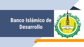 Banco Islámico de
Desarrollo
 