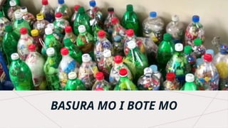 BASURA MO I BOTE MO
 