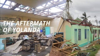 THE AFTERMATH
OF YOLANDA
N OV E MBE R 8 , 2 0 1 3
 