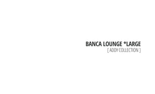 BANCA LOUNGE *LARGE
[ADDYCOLLECTION]
 