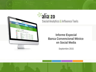 PRESENTACIÓN JULIO 2014
Informe Especial
Banca Convencional México
en Social Media
Septiembre 2015
 
