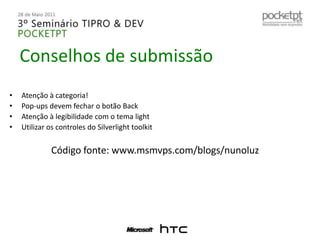 Conselhos de submissãoAtenção à categoria!Pop-ups devemfechar o botão BackAtenção à legibilidade com o temalightUtilizaroscontroles do Silverlight toolkitCódigofonte: www.msmvps.com/blogs/nunoluz