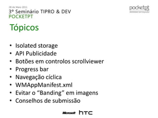 TópicosIsolatedstorageAPI PublicidadeBotões em controlos scrollviewerProgress barNavegação cíclicaWMAppManifest.xmlEvitar o “Banding” em imagensConselhos de submissão